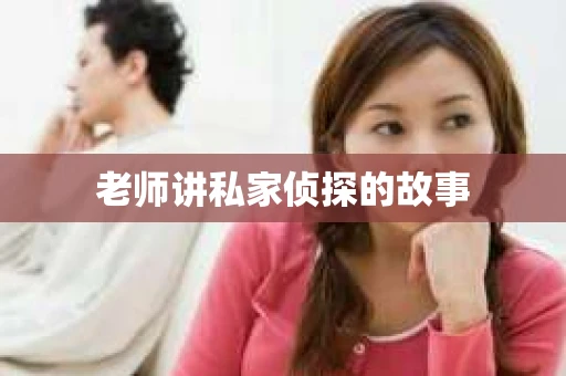 老师讲私家侦探的故事