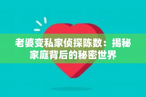 老婆变私家侦探陈数：揭秘家庭背后的秘密世界