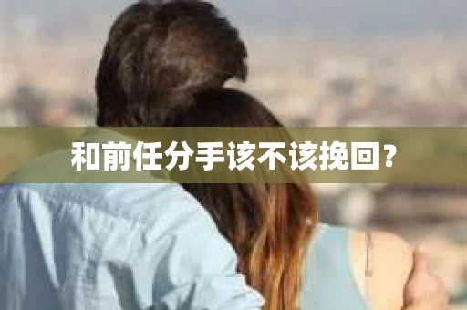 和前任分手该不该挽回？