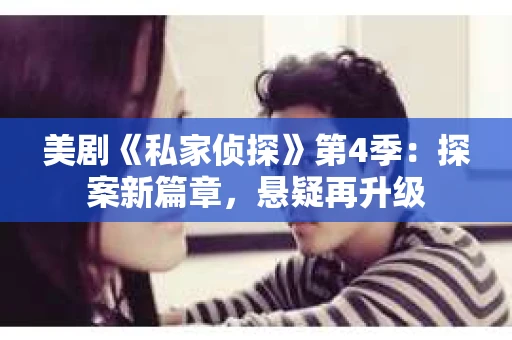 美剧《私家侦探》第4季：探案新篇章，悬疑再升级