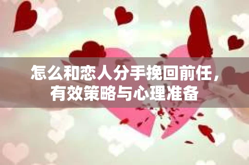 怎么和恋人分手挽回前任，有效策略与心理准备