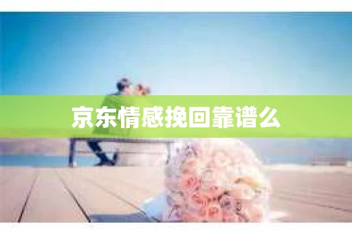 京东情感挽回靠谱么