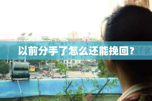 以前分手了怎么还能挽回？