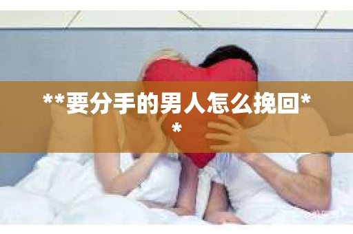 **要分手的男人怎么挽回**