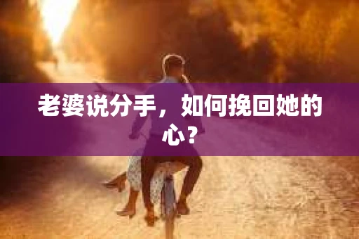 老婆说分手，如何挽回她的心？