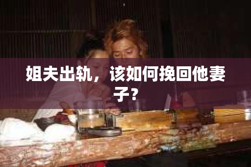 姐夫出轨，该如何挽回他妻子？