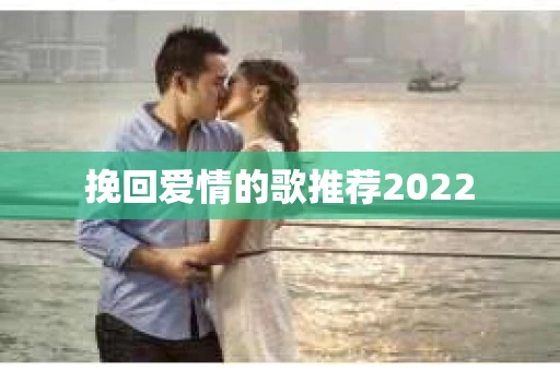 挽回爱情的歌推荐2022