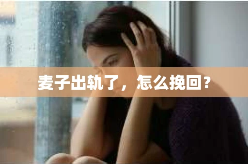麦子出轨了，怎么挽回？