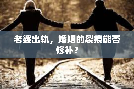 老婆出轨，婚姻的裂痕能否修补？