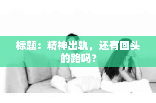 标题：精神出轨，还有回头的路吗？