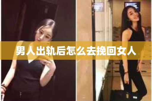 男人出轨后怎么去挽回女人