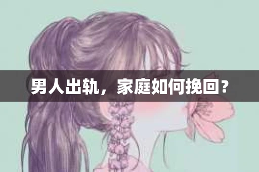 男人出轨，家庭如何挽回？