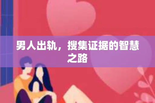 男人出轨，搜集证据的智慧之路