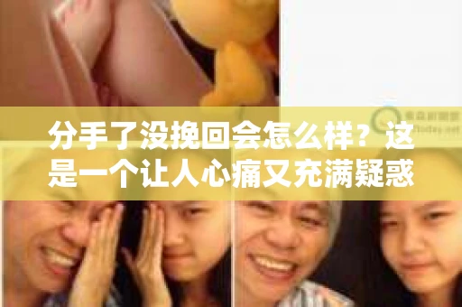 分手了没挽回会怎么样？这是一个让人心痛又充满疑惑的问题。在爱情的世界里，分手总是让人难以承受，那么，如果分手了没有挽回，我们会面临怎样的情况呢？本文将深入探讨这一问题，帮助你更好地理解分手后的生活