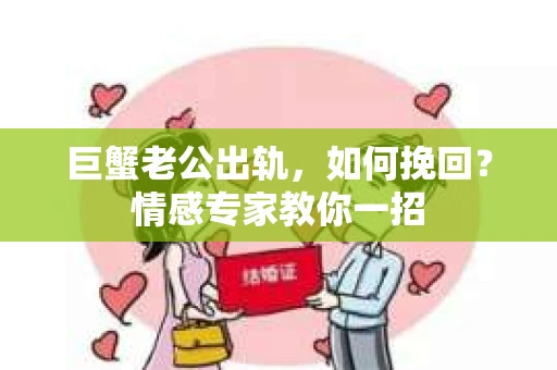 巨蟹老公出轨，如何挽回？情感专家教你一招