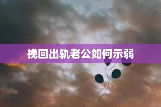 挽回出轨老公如何示弱