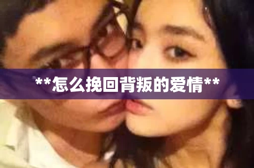 **怎么挽回背叛的爱情**