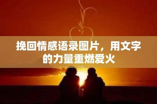 挽回情感语录图片，用文字的力量重燃爱火
