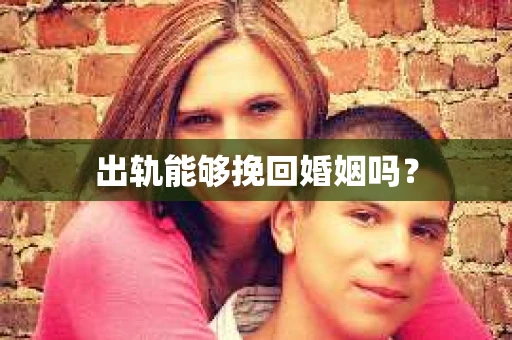 出轨能够挽回婚姻吗？