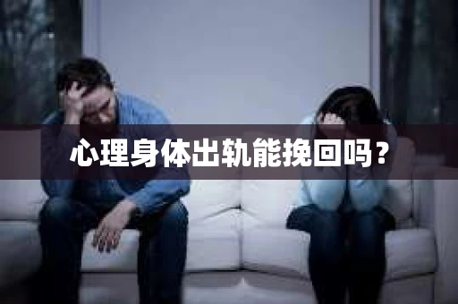 心理身体出轨能挽回吗？