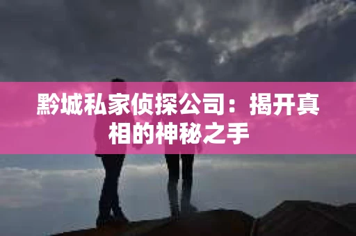黔城私家侦探公司：揭开真相的神秘之手