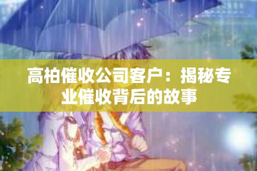 高柏催收公司客户：揭秘专业催收背后的故事