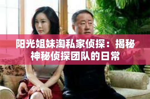 阳光姐妹淘私家侦探：揭秘神秘侦探团队的日常