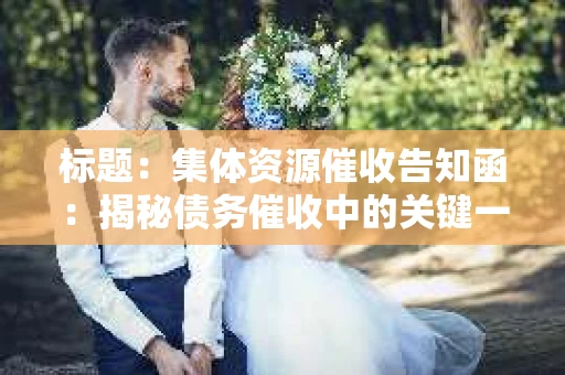 标题：集体资源催收告知函：揭秘债务催收中的关键一环