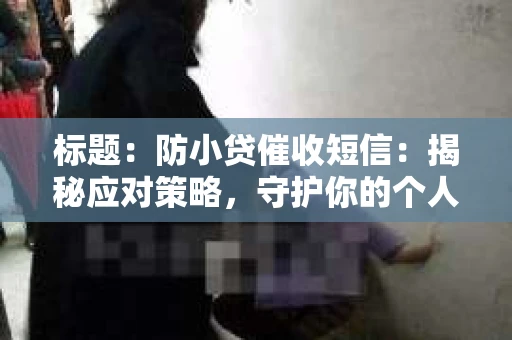 标题：防小贷催收短信：揭秘应对策略，守护你的个人信息安全