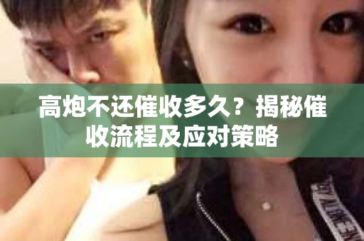 高炮不还催收多久？揭秘催收流程及应对策略
