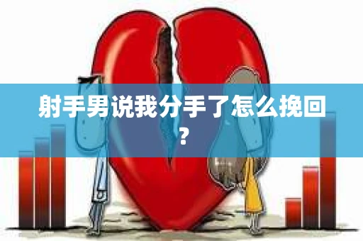 射手男说我分手了怎么挽回？