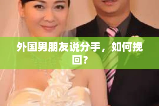 外国男朋友说分手，如何挽回？