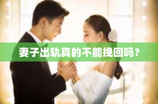 妻子出轨真的不能挽回吗？