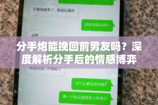 分手炮能挽回前男友吗？深度解析分手后的情感博弈