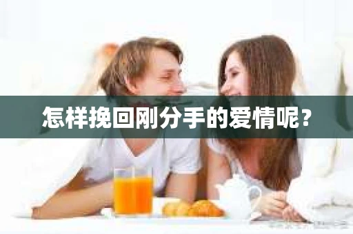 怎样挽回刚分手的爱情呢？